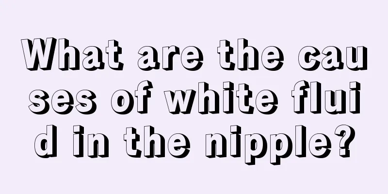 What are the causes of white fluid in the nipple?