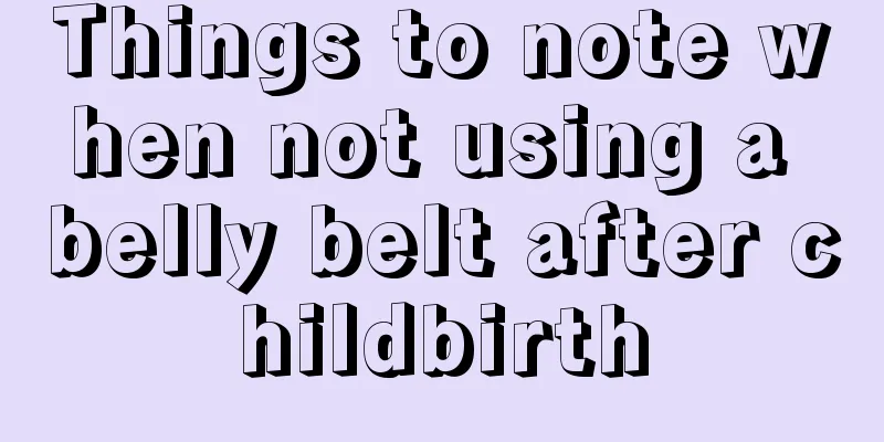 Things to note when not using a belly belt after childbirth