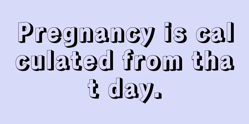 Pregnancy is calculated from that day.