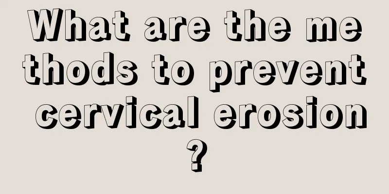 What are the methods to prevent cervical erosion?