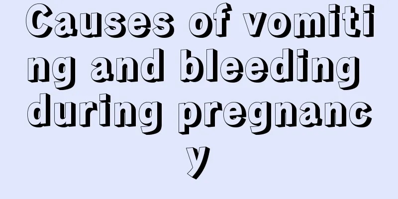 Causes of vomiting and bleeding during pregnancy