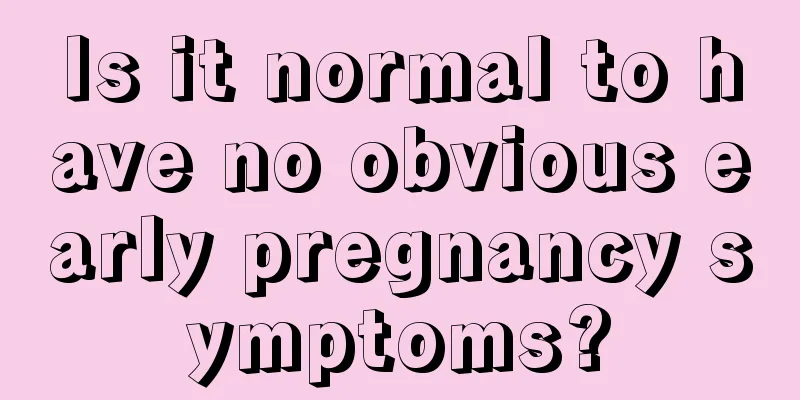 Is it normal to have no obvious early pregnancy symptoms?