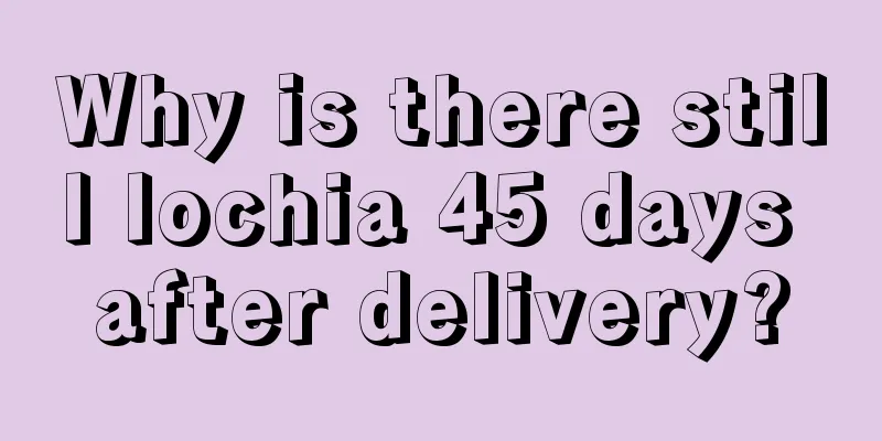 Why is there still lochia 45 days after delivery?