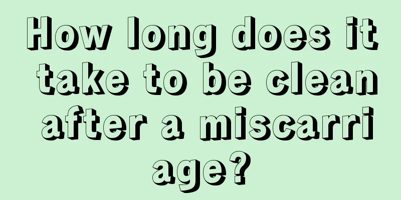 How long does it take to be clean after a miscarriage?