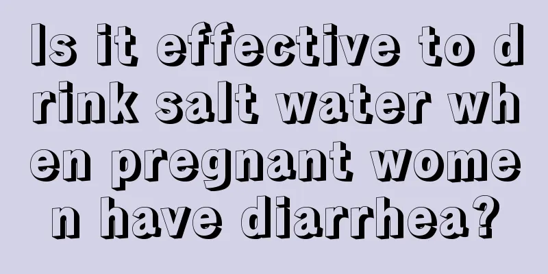 Is it effective to drink salt water when pregnant women have diarrhea?