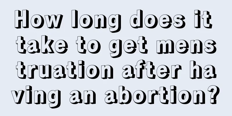 How long does it take to get menstruation after having an abortion?