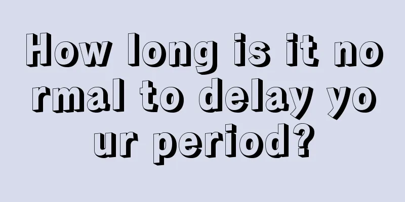 How long is it normal to delay your period?