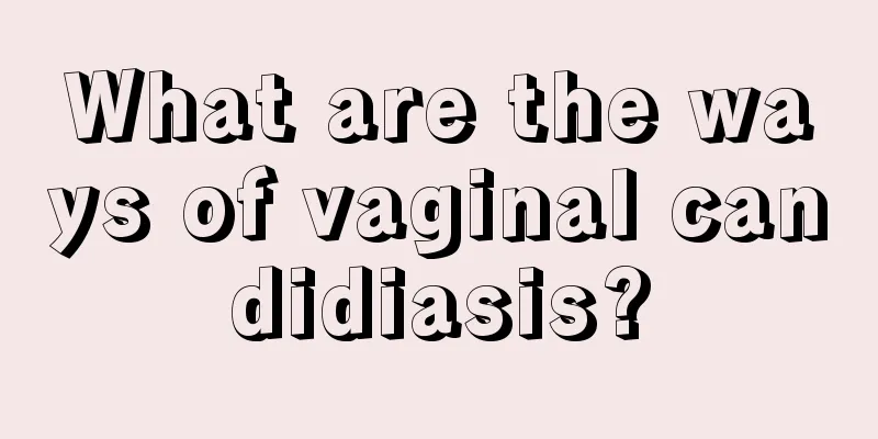 What are the ways of vaginal candidiasis?