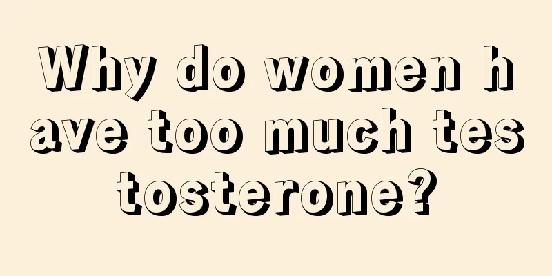 Why do women have too much testosterone?