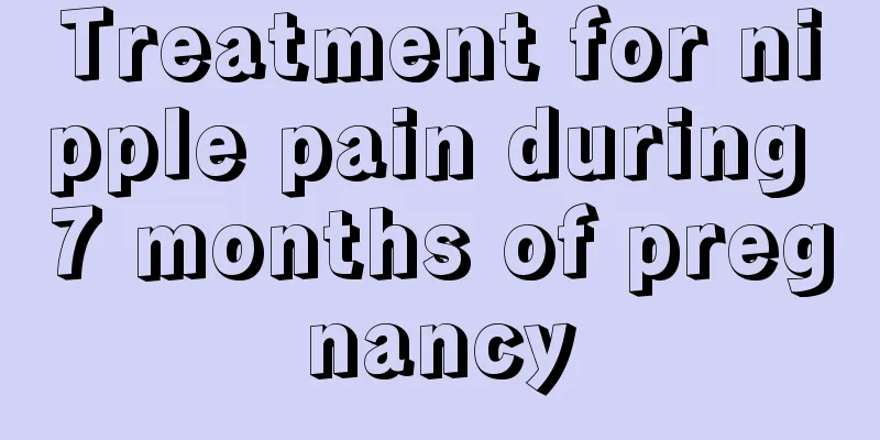 Treatment for nipple pain during 7 months of pregnancy