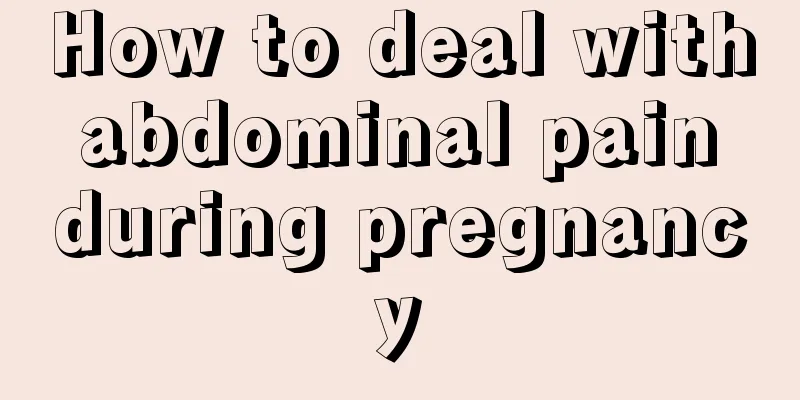 How to deal with abdominal pain during pregnancy