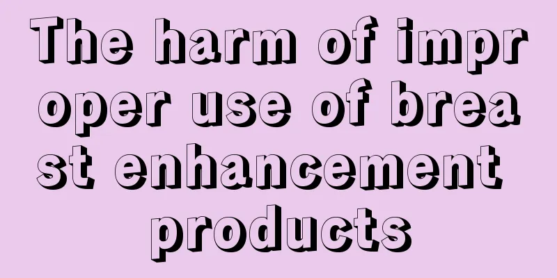 The harm of improper use of breast enhancement products