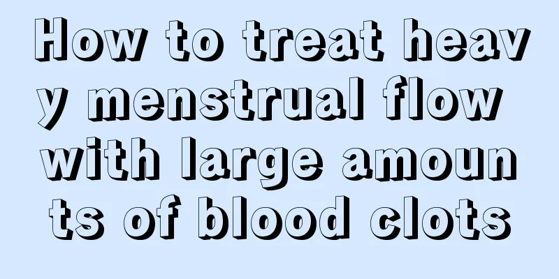 How to treat heavy menstrual flow with large amounts of blood clots