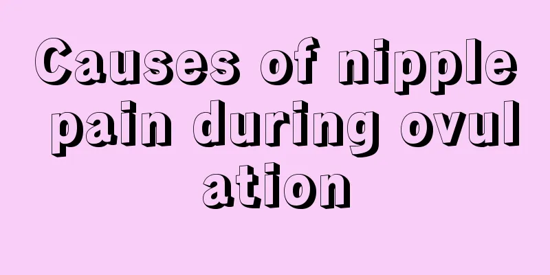 Causes of nipple pain during ovulation