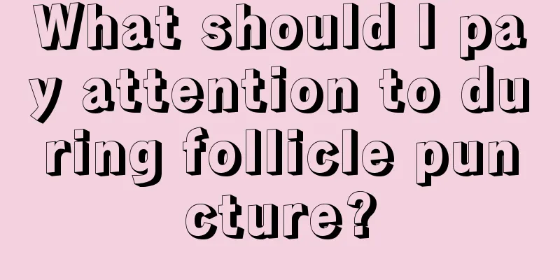 What should I pay attention to during follicle puncture?