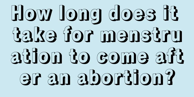 How long does it take for menstruation to come after an abortion?