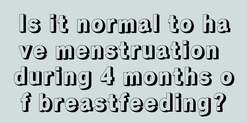 Is it normal to have menstruation during 4 months of breastfeeding?