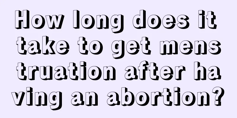 How long does it take to get menstruation after having an abortion?