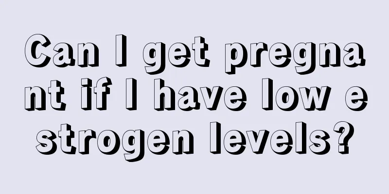 Can I get pregnant if I have low estrogen levels?