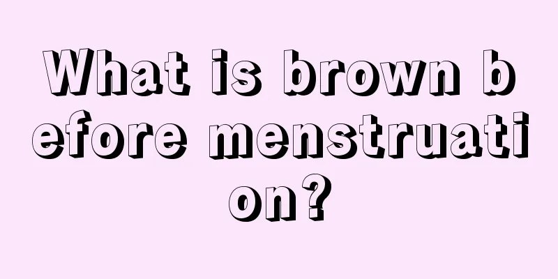 What is brown before menstruation?