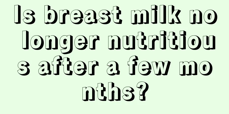 Is breast milk no longer nutritious after a few months?