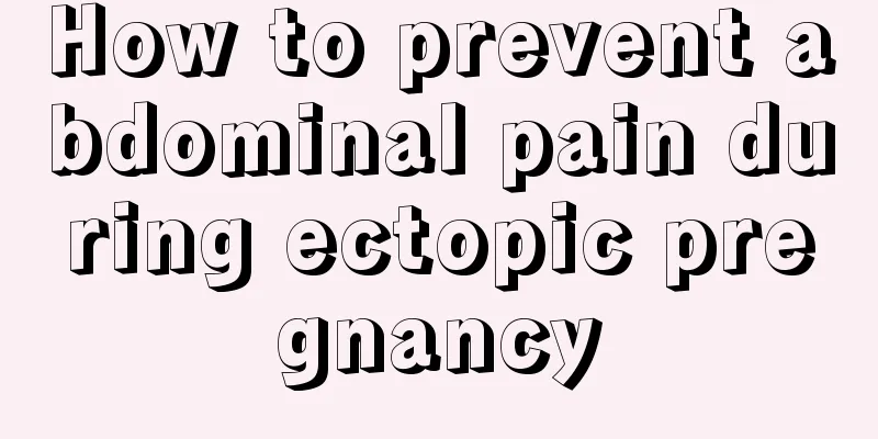 How to prevent abdominal pain during ectopic pregnancy