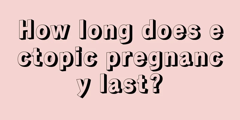 How long does ectopic pregnancy last?