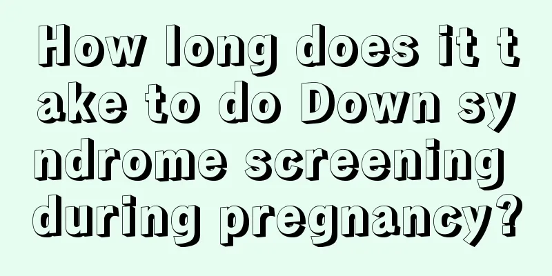 How long does it take to do Down syndrome screening during pregnancy?