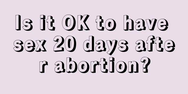 Is it OK to have sex 20 days after abortion?