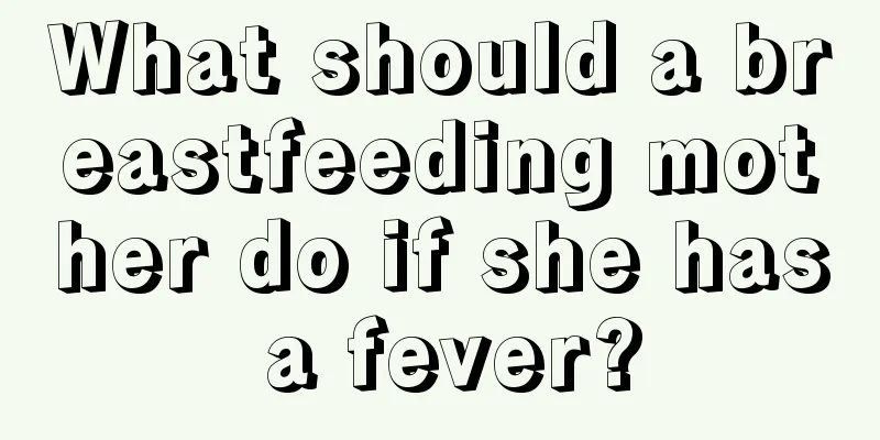 What should a breastfeeding mother do if she has a fever?