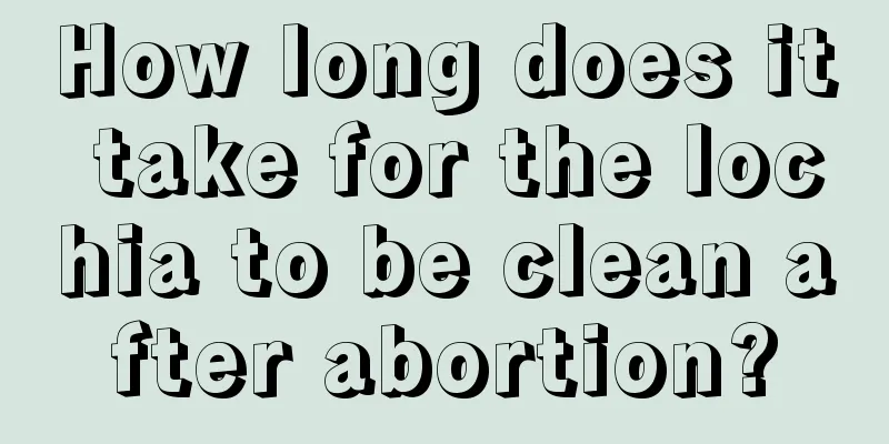 How long does it take for the lochia to be clean after abortion?