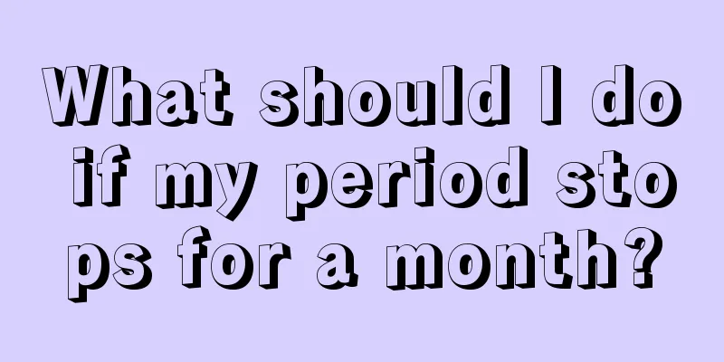 What should I do if my period stops for a month?