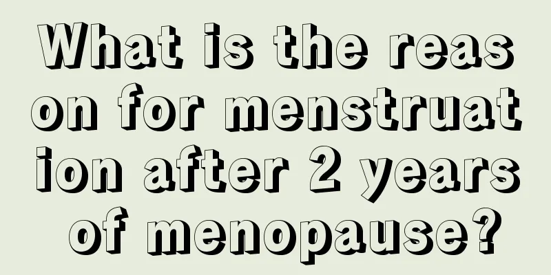 What is the reason for menstruation after 2 years of menopause?