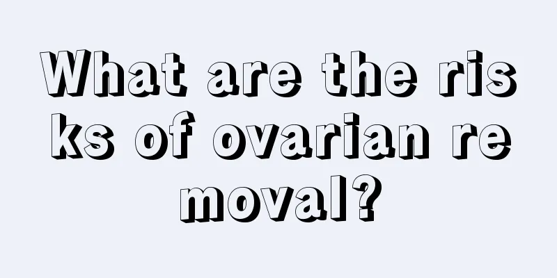 What are the risks of ovarian removal?