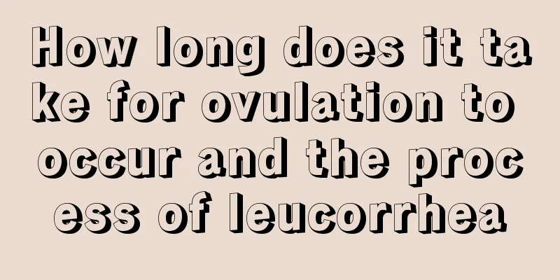 How long does it take for ovulation to occur and the process of leucorrhea