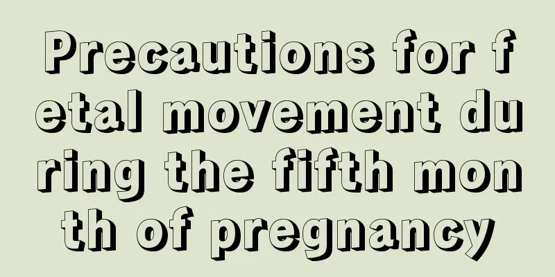 Precautions for fetal movement during the fifth month of pregnancy