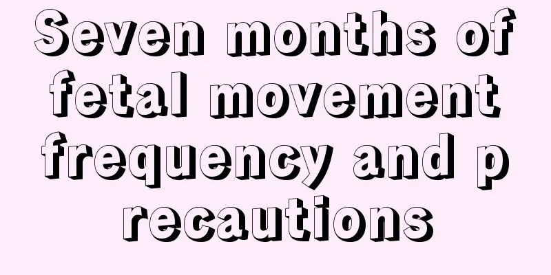 Seven months of fetal movement frequency and precautions