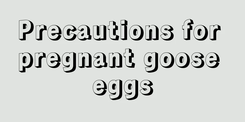 Precautions for pregnant goose eggs