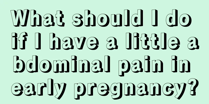 What should I do if I have a little abdominal pain in early pregnancy?