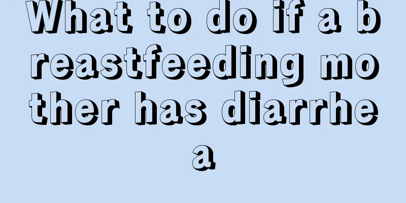 What to do if a breastfeeding mother has diarrhea