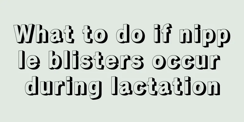 What to do if nipple blisters occur during lactation