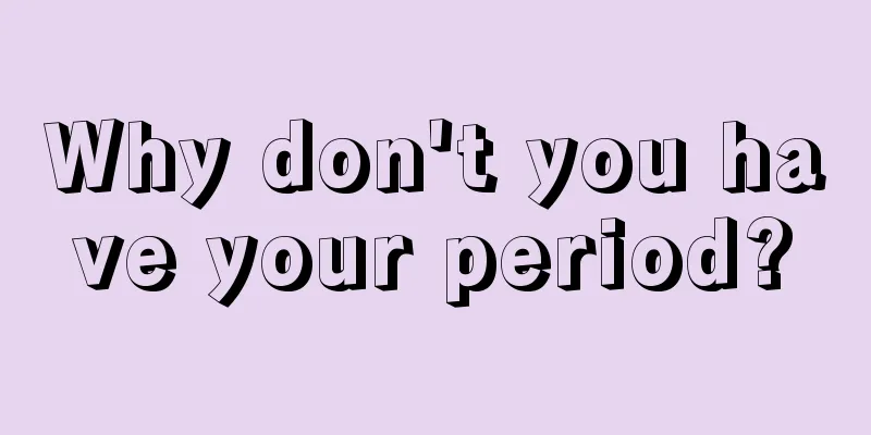 Why don't you have your period?