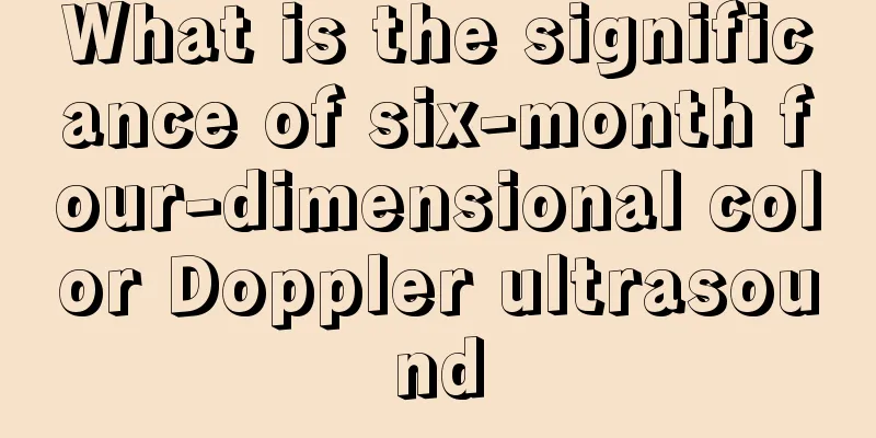 What is the significance of six-month four-dimensional color Doppler ultrasound