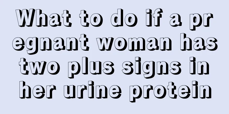 What to do if a pregnant woman has two plus signs in her urine protein