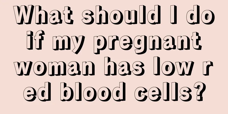 What should I do if my pregnant woman has low red blood cells?