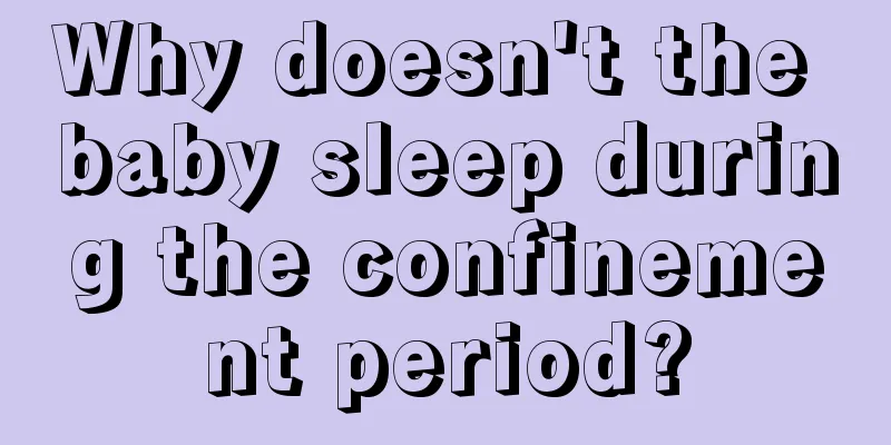 Why doesn't the baby sleep during the confinement period?