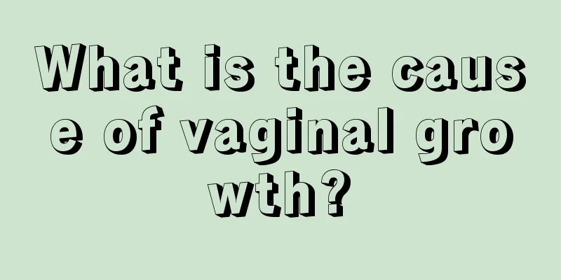 What is the cause of vaginal growth?