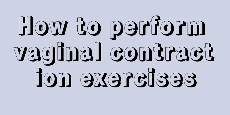 How to perform vaginal contraction exercises