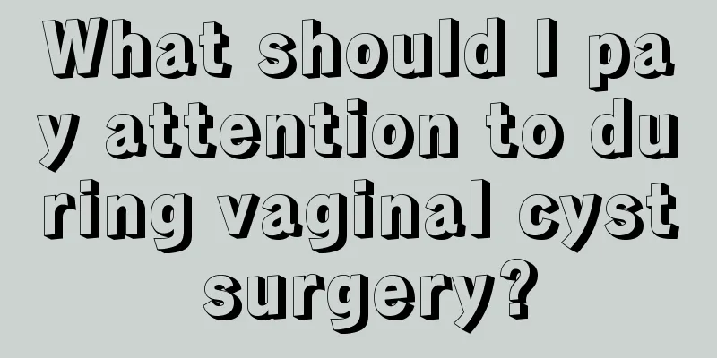 What should I pay attention to during vaginal cyst surgery?