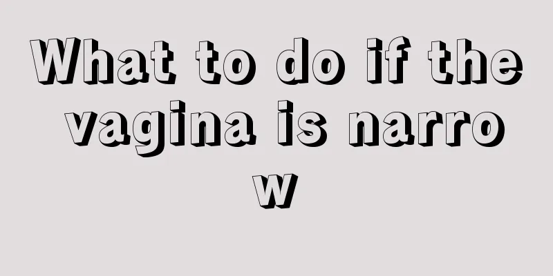 What to do if the vagina is narrow